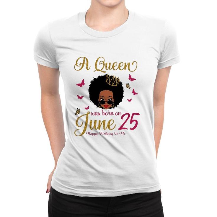 A Queen Was Born On June 25 25Th June Black Queen Birthday Women T-shirt