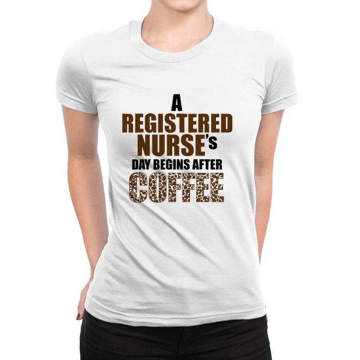 A Registered Nurse's Day Begins After Coffee Women T-shirt