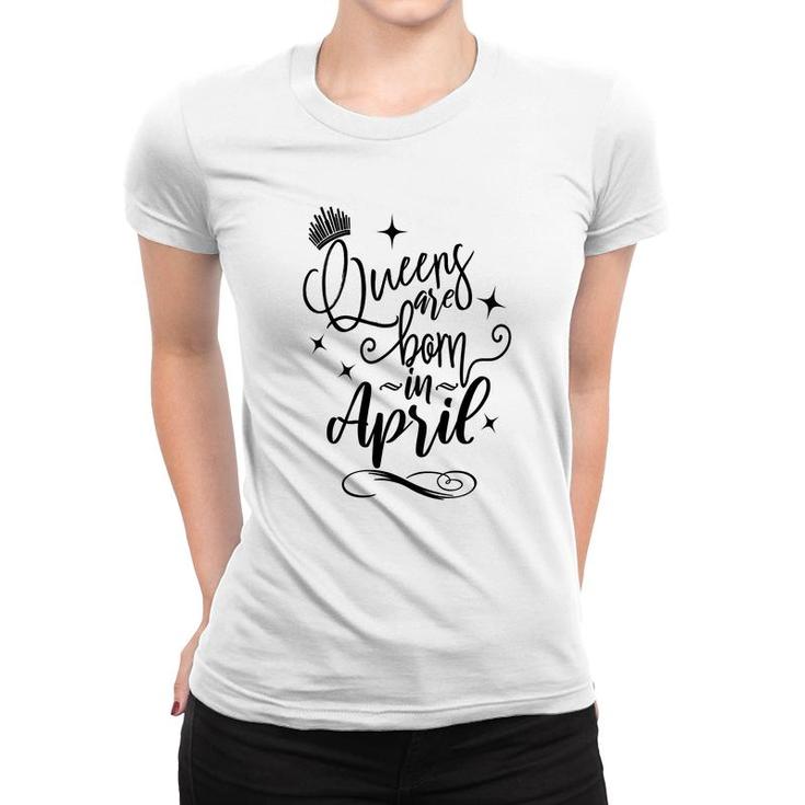April Women Queens Are Born In April Crown Happy Birthday Women T-shirt