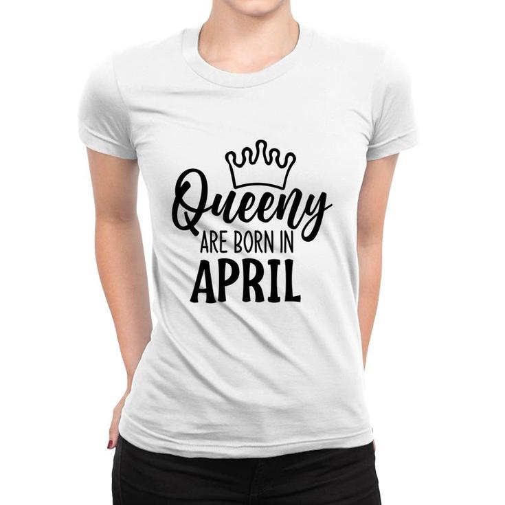 April Women Queeny Are Born In April Birthday Gift Women T-shirt