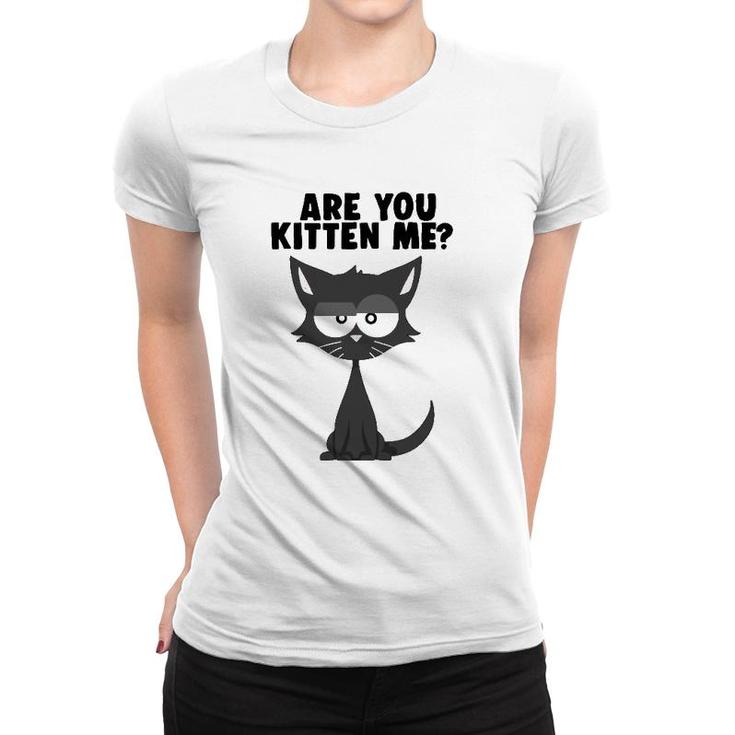 Are You Kitten Me Funny Pun Cat Graphic Women T-shirt