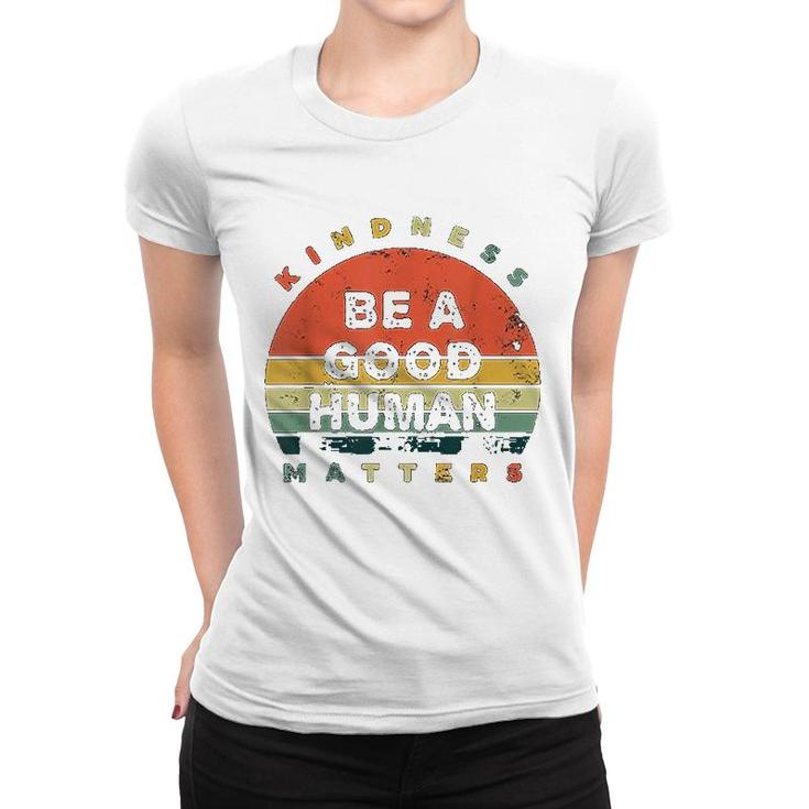 Be A Good Human Kindness Matters Women T-shirt