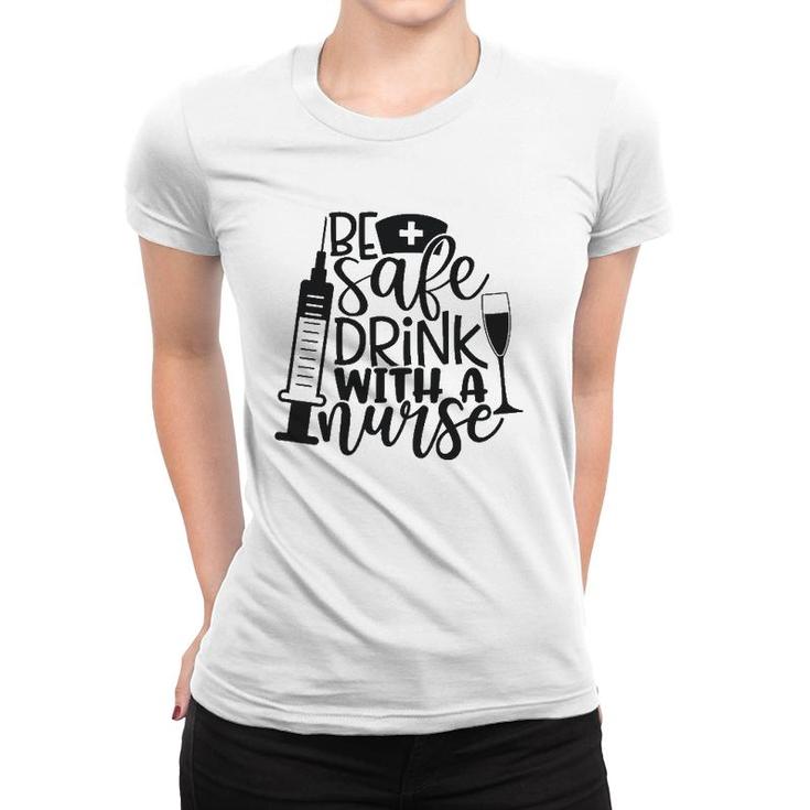 Be Safe Drink With A Nurse Women T-shirt