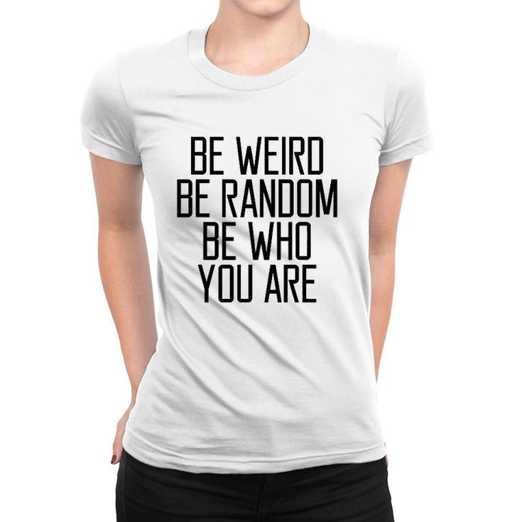 Be Weird Be Random Be Who You Are Meaning Women T-shirt