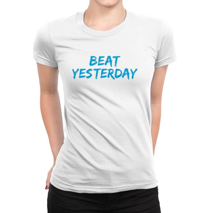 Beat Yesterday - Inspirational Gym Workout Motivating Women T-shirt
