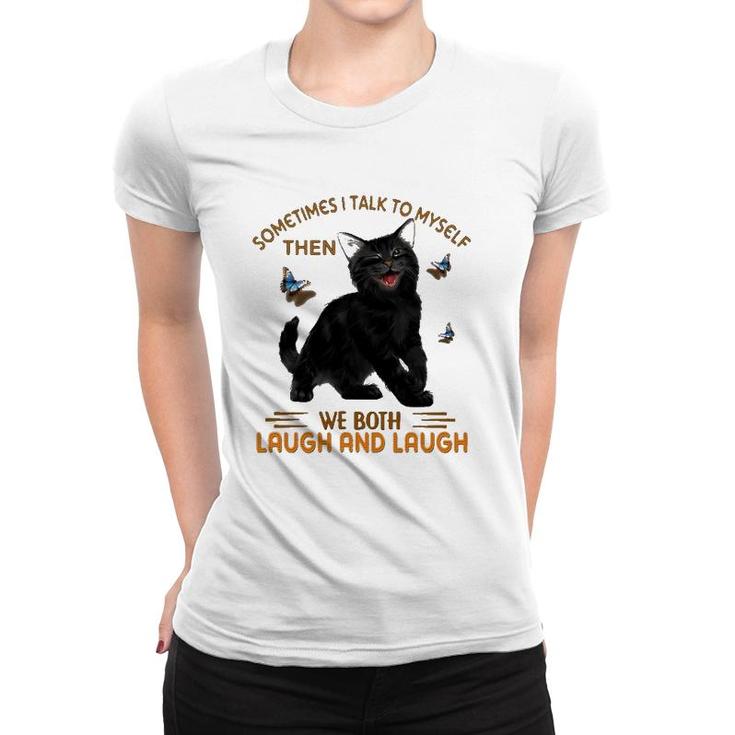 Black Cat Butterflies Sometimes I Talk To Myself Then We Both Laugh And Laugh Women T-shirt
