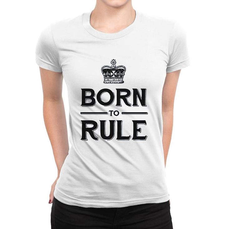 Born To Rule Women T-shirt