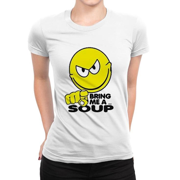 Bring Me A Soup Funny Women T-shirt