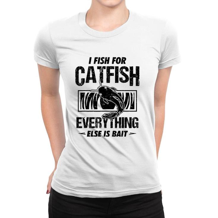 Catfish Fishing I Fish For Catfish Everything Else Is Bait Women T-shirt