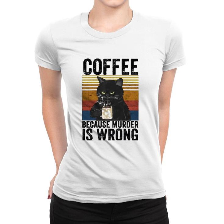 Coffee Because Murder Is Wrong Angry Cat Coffee Funny Quote  Women T-shirt