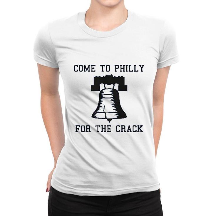 Come To Philly For The Crack Women T-shirt
