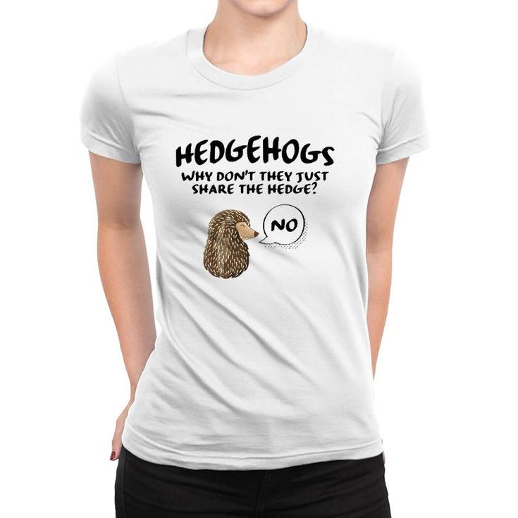 Cute Hedgehog Hedgehogs Why Don't They Just Share The Hedge  Women T-shirt