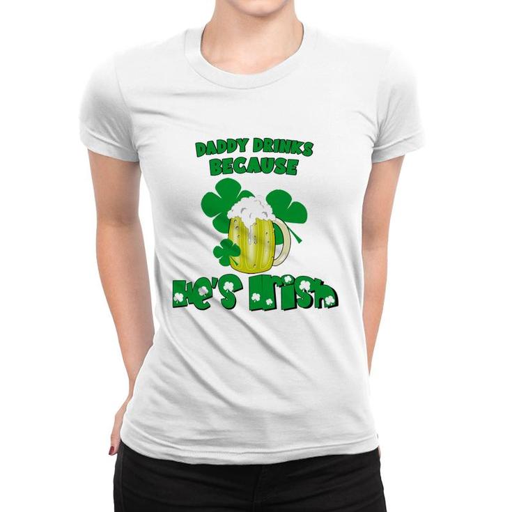 Daddy Drinks Because He Is Irish Beer Lovers St Patricks Day Women T-shirt