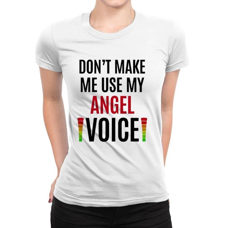 Don't Make Me Use My Angel Voice Funny Name Gift Teacher Women T-shirt