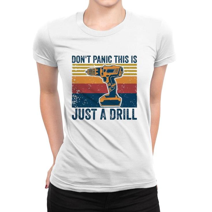 Don't Panic This Is Just A Drill Vintage Funny Tool Diy Women T-shirt