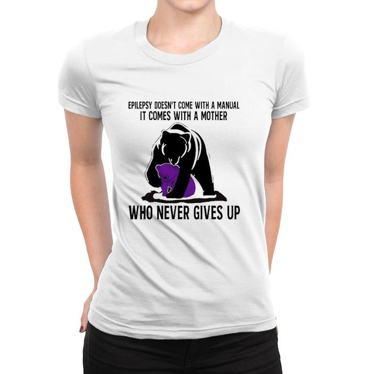 Epilepsy Doesn't Come With A Manual It Comes With A Mother Who Never Gives Up Mama Bear Version Women T-shirt
