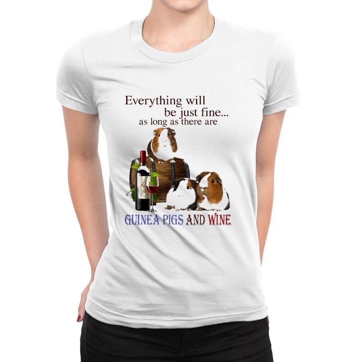 Everything Will Be Just Fine As Long As There Are Guinea Pigs And Wine Women T-shirt