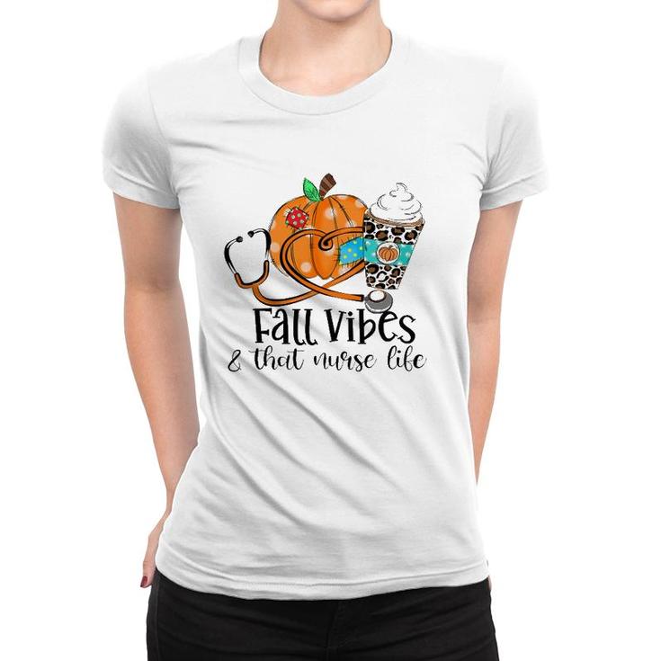Fall Vibes & That Nurse Life Fall Lover Nurse Day Nurse Week Women T-shirt