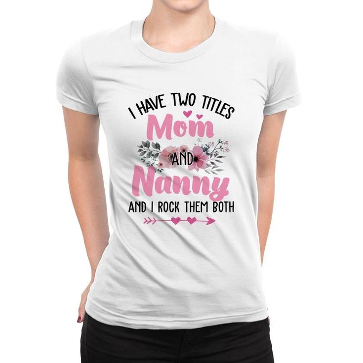 Flower I Have Two Titles Mom And Nanny Women T-shirt