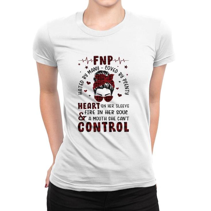 Fnp Nurses Week Many Hated Loved By Plenty Messy Bun Hair Headband Glasses Heart On Her Sleeve Fire In Her Soul & A Mouth She Can't Control Women T-shirt