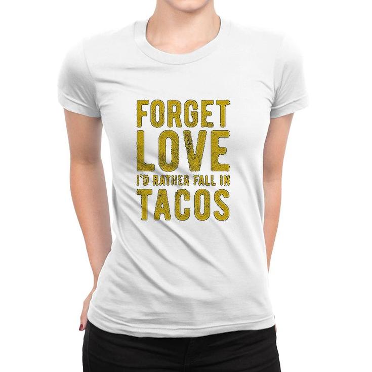 Forget Love Id Rather Fall In Tacos Women T-shirt
