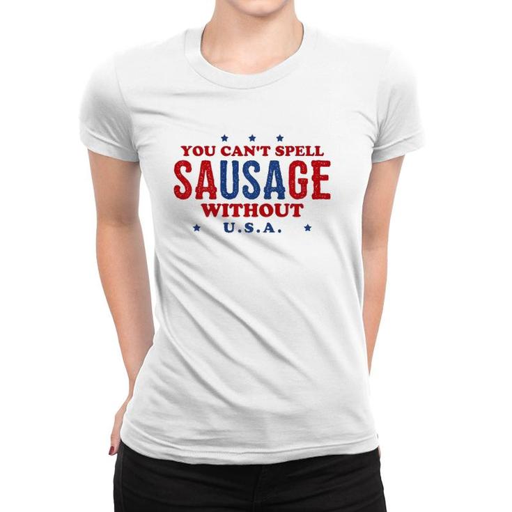 Fourth Of July  You Can't Spell Sausage Without USA Women T-shirt