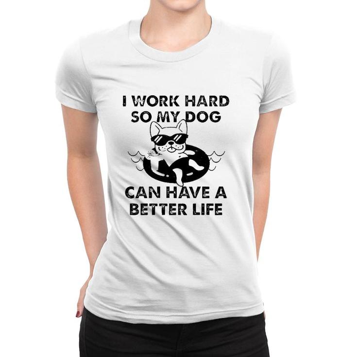 French Bulldog I Work Hard So My Dog Can Have A Better Life Women T-shirt
