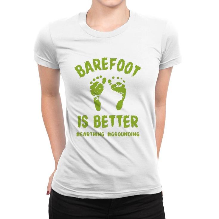 Funny Barefoot Is Better Earthing Grounding Women T-shirt