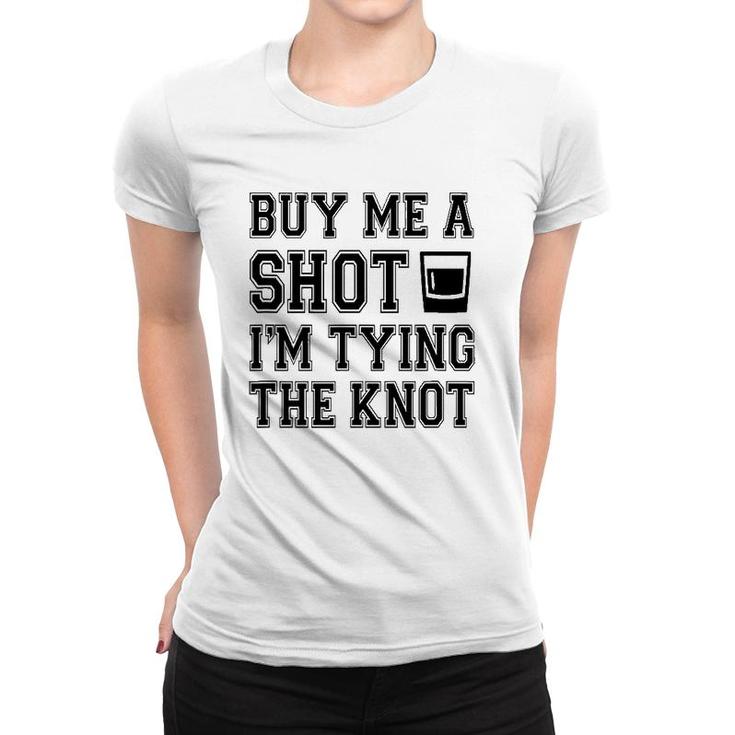 Funny Buy Me A Shot I'm Tying The Kno Women T-shirt
