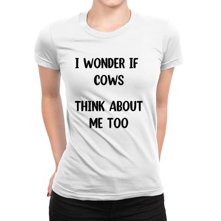 Funny Cow Gift I Wonder If Cows Think About Me Too ,Cow Lover Women T-shirt