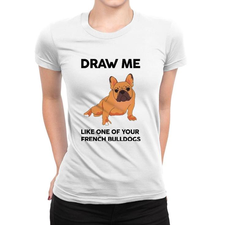 Funny Dog Draw Me Like One Of Your French Bulldogs Women T-shirt