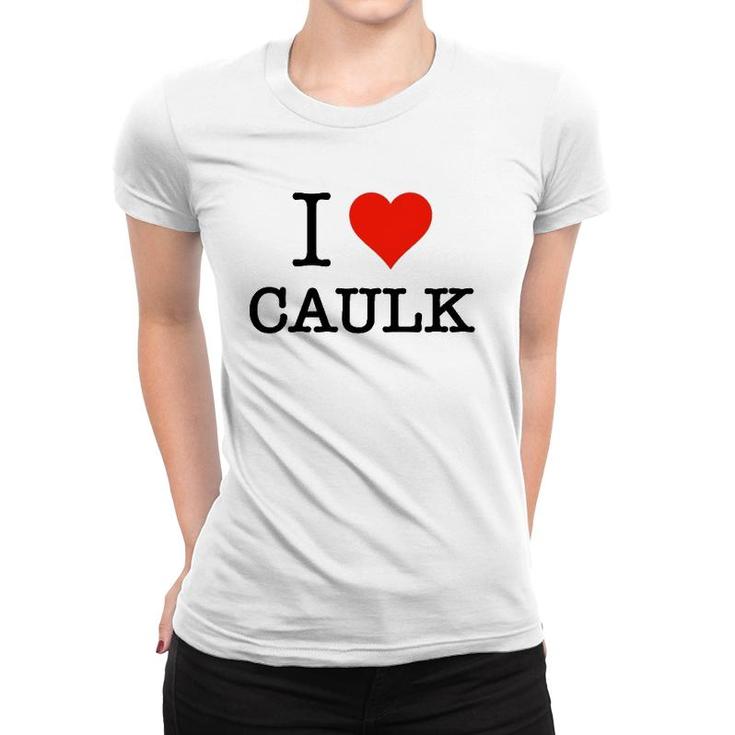 Funny I Love Caulk Handyman And Handy Woman Design Women T-shirt