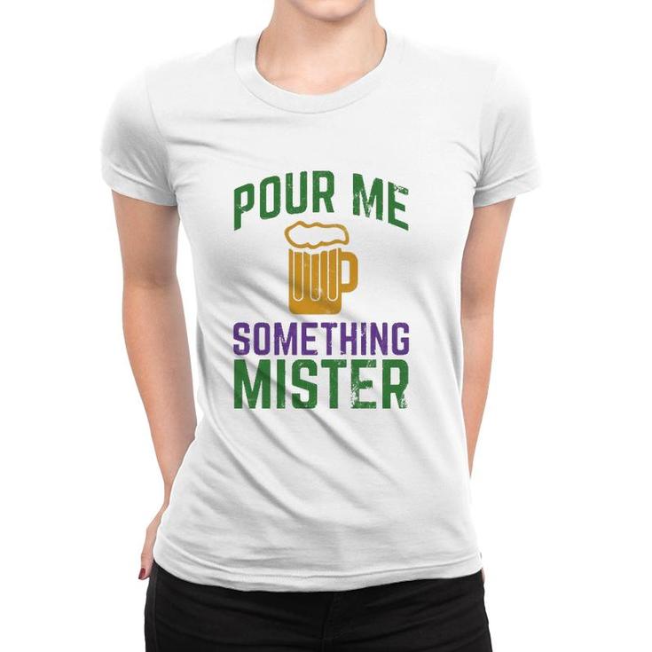 Funny Mardi Gras  Pour Me Something Mister Women T-shirt