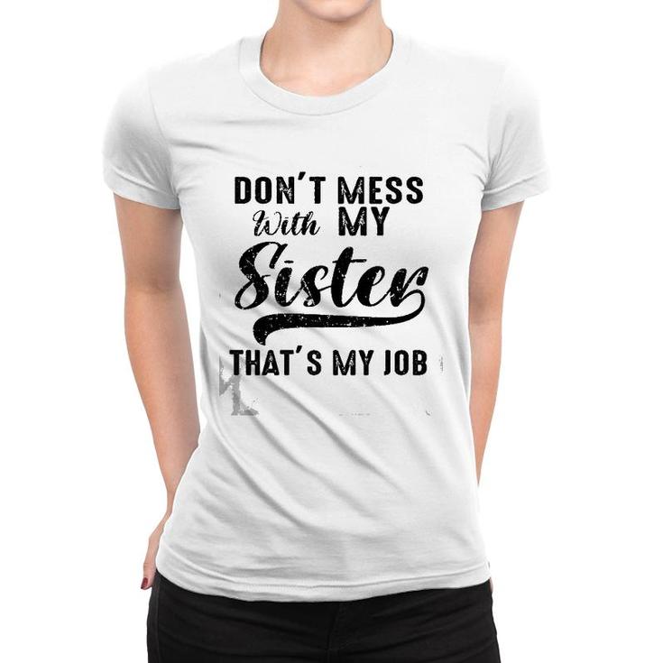 Funny Retro Don't Mess With My Sister That's My Job Sister Premium Women T-shirt