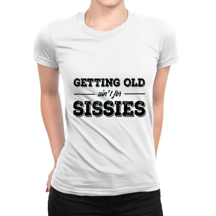 Getting Old Aint For Sissies Women T-shirt