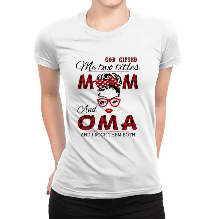 God Gifted Me Two Titles Mom And Oma Mother's Day Women T-shirt