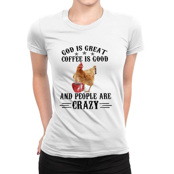 God Is Great Coffee Is Good And People Are Crazy Chicken Tee Women T-shirt