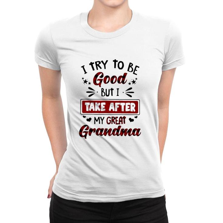 Grandmother Gift I Try To Be Good But I Take After My Great Grandma Women T-shirt