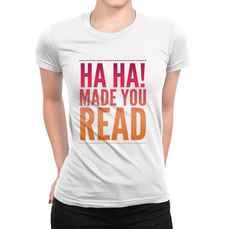 Ha Ha Made You Read Teen Sarcasm Funny Gift Women T-shirt