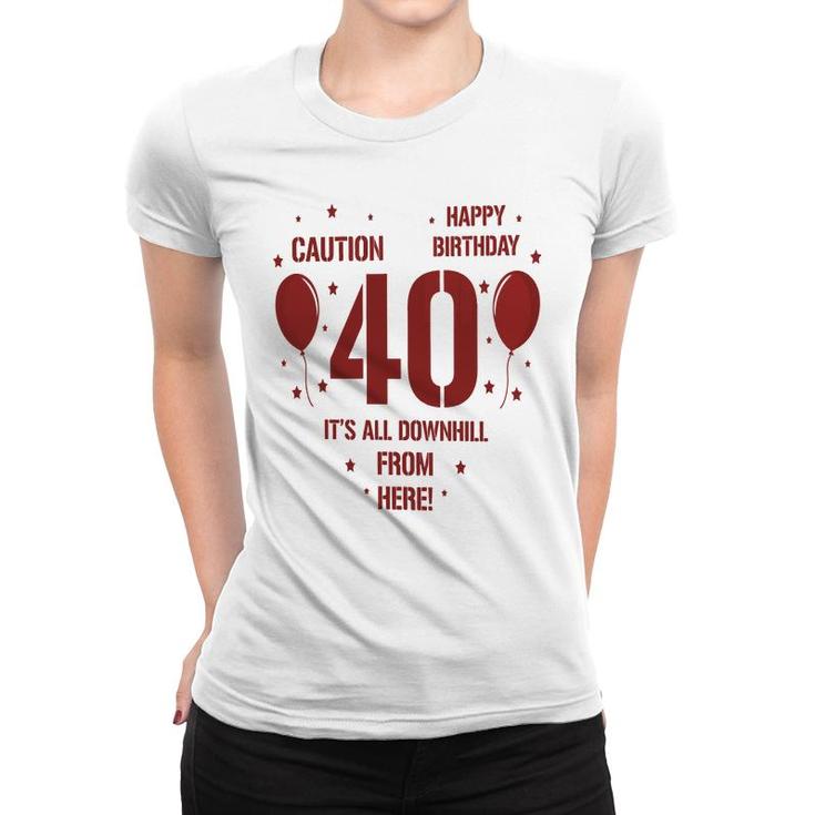 Happy Birthday It Is All Downhill From Here 40Th Birthday Women T-shirt