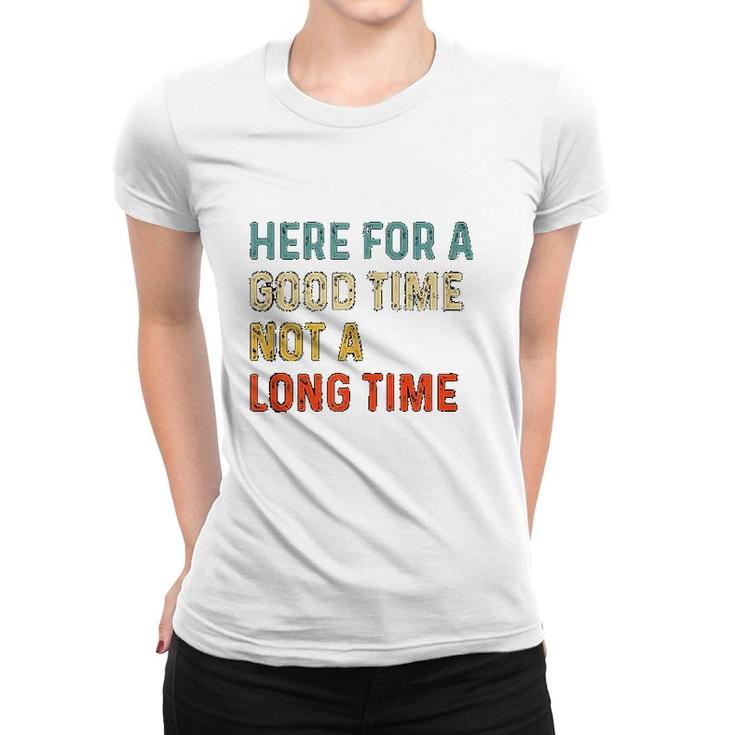 Here For A Good Time Not A Long Time Women T-shirt