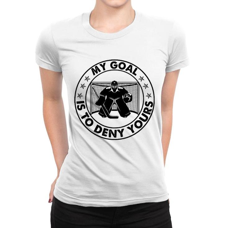 Hockey My Goal Is To Deny Yours Women T-shirt