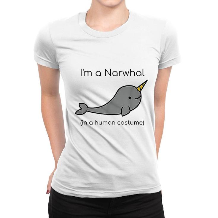 I Am A Narwhal In A Human Costume Funny Women T-shirt