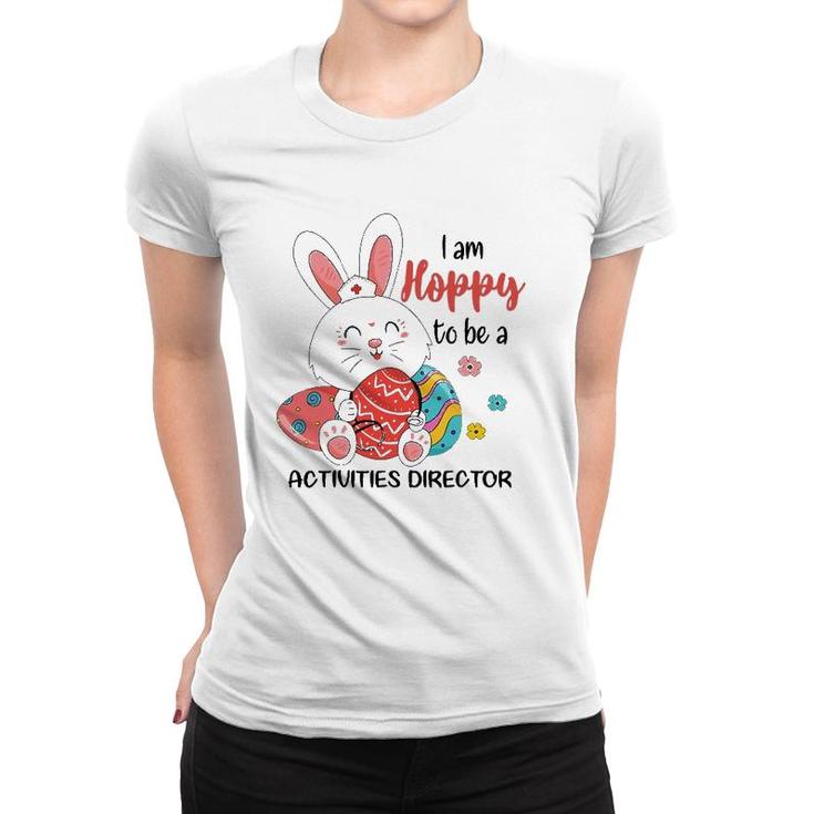 I Am Hoppy To Be A Activities Director Nurse Easter Day Women T-shirt