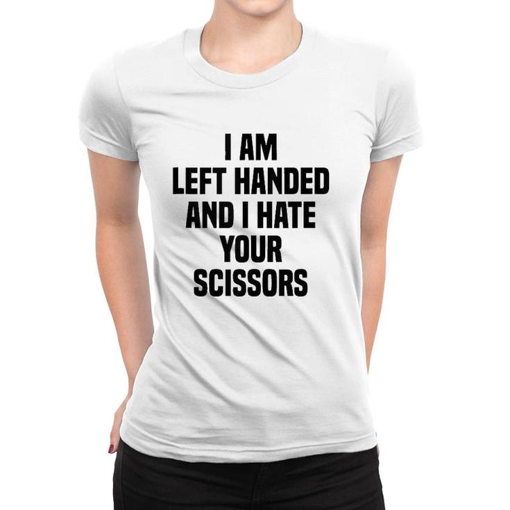 I Am Left Handed And I Hate Your Scissors Funny Left Handed Tank Top Women T-shirt