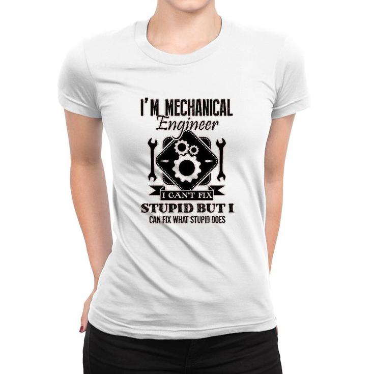 I Am Mechanical Engineer I Cant Fix Stupid Women T-shirt