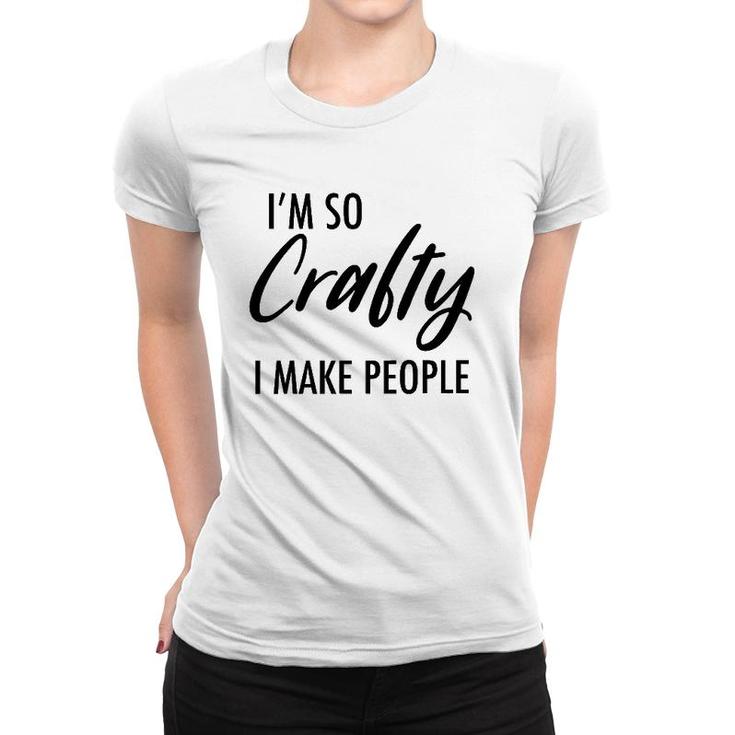 I Am So Crafty I Make People New Pregnant Mom Women T-shirt