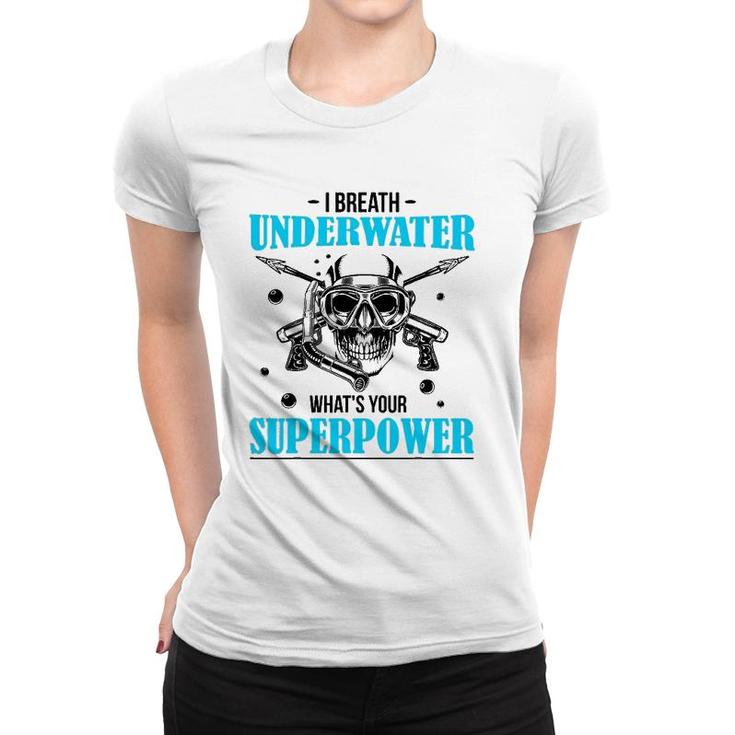 I Breathe Underwater What's Your Superpower Scuba Diving Fun Women T-shirt