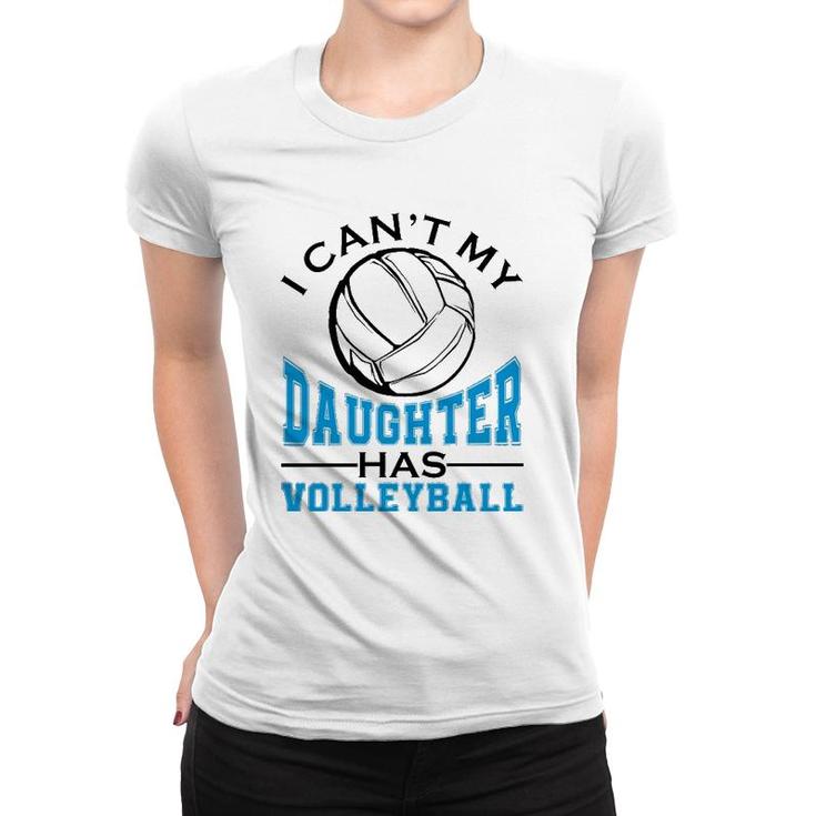 I Can't My Daughter Has Volleyball For Women Mother's Day  Women T-shirt