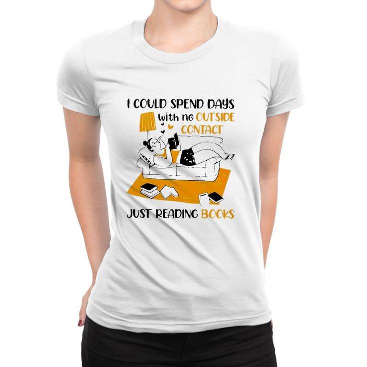 I Could Spend Days With No Outside Contact Just Reading Books Women T-shirt